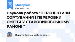 Наукова робота "ПЕРСПЕКТИВИ СОРТУВАННЯ І ПЕРЕРОБКИ СМІТТЯ У СТАРОВИЖІВСЬКОМУ РАЙОНІ "