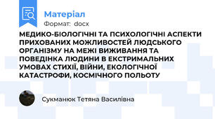 МЕДИКО-БІОЛОГІЧНІ ТА ПСИХОЛОГІЧНІ АСПЕКТИ ПРИХОВАНИХ МОЖЛИВОСТЕЙ ЛЮДСЬКОГО ОРГАНІЗМУ НА МЕЖІ ВИЖИВАННЯ ТА ПОВЕДІНКА ЛЮДИНИ В ЕКСТРИМАЛЬНИХ УМОВАХ СТИХІЇ, ВІЙНИ, ЕКОЛОГІЧНОЇ КАТАСТРОФИ, КОСМІЧНОГО ПОЛЬОТУ