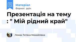 Презентація на тему : " Мій рідний край"