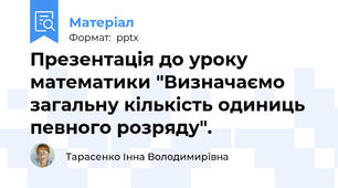 Презентація до уроку математики "Визначаємо загальну кількість одиниць певного розряду".