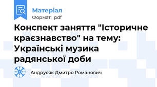 Конспект заняття "Історичне краєзнавство" на тему:  Українські музика радянської доби