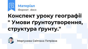 Конспект уроку географії " Умови ґрунтоутворення, структура ґрунту."