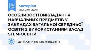 ОСОБЛИВОСТІ ВИКЛАДАННЯ НАВЧАЛЬНИХ ПРЕДМЕТІВ У ЗАКЛАДАХ ЗАГАЛЬНОЇ СЕРЕДНЬОЇ ОСВІТИ З ВИКОРИСТАННЯМ ЗАСАД STEM-ОСВІТИ