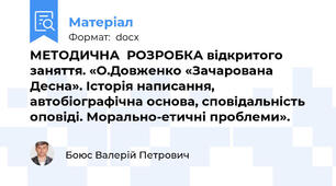 МЕТОДИЧНА  РОЗРОБКА відкритого заняття. «О.Довженко «Зачарована Десна». Історія написання, автобіографічна основа, сповідальність оповіді. Морально-етичні проблеми».