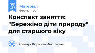 Конспект заняття: "Бережімо діти природу" для старшого віку
