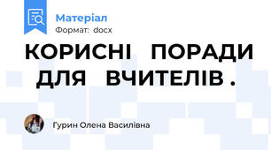 КОРИСНІ   ПОРАДИ   ДЛЯ   ВЧИТЕЛІВ .