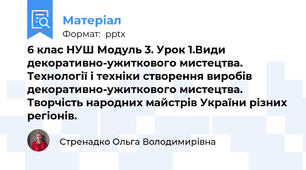 6 клас НУШ Модуль 3. Урок 1.Види декоративно-ужиткового мистецтва. Технології і техніки створення виробів декоративно-ужиткового мистецтва. Творчість народних майстрів України різних регіонів.