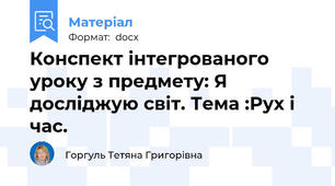 Конспект інтегрованого уроку з предмету: Я досліджую світ. Тема :Рух і час.