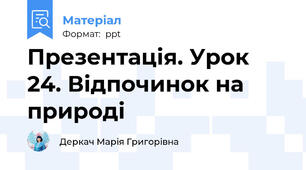 Презентація. Урок 24. Відпочинок на природі