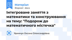 Інтегроване заняття з математики та конструювання на тему: "Подорож до математичного містечка"