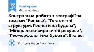 Контрольна робота з географії за темами "Рельєф", "Тектонічні структури. Геологічна будова", "Мінерально-сировинні ресурси", "Геоморфологічна будова". 8 клас.