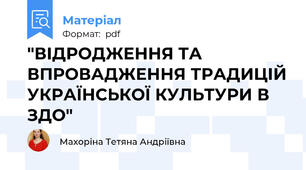 "ВІДРОДЖЕННЯ ТА ВПРОВАДЖЕННЯ ТРАДИЦІЙ УКРАЇНСЬКОЇ КУЛЬТУРИ В ЗДО"
