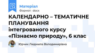 КАЛЕНДАРНО – ТЕМАТИЧНЕ ПЛАНУВАННЯ інтегрованого курсу «Пізнаємо природу», 6 клас