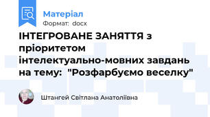 ІНТЕГРОВАНЕ ЗАНЯТТЯ з пріоритетом інтелектуально-мовних завдань на тему:  "Розфарбуємо веселку"