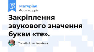 Закріплення звукового значення букви «те».