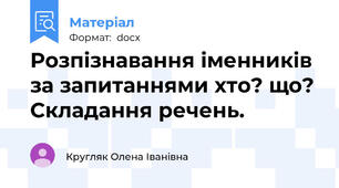 Розпізнавання іменників за запитаннями хто? що? Складання речень.