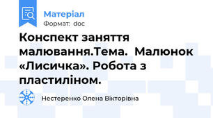 Конспект заняття малювання.Тема.  Малюнок «Лисичка». Робота з пластиліном.