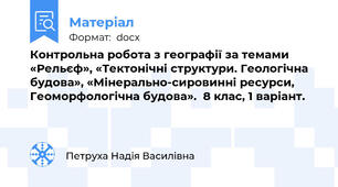 Контрольна робота з географії за темами «Рельєф», «Тектонічні структури. Геологічна будова», «Мінерально-сировинні ресурси, Геоморфологічна будова».  8 клас, 1 варіант.