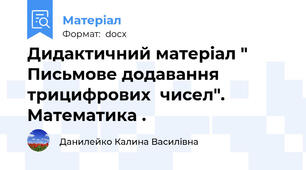 Дидактичний матеріал " Письмове додавання   трицифрових  чисел". Математика .