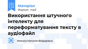 Використання штучного інтелекту для переформатування тексту в аудіофайл