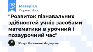 "Розвиток пізнавальних здібностей учнів засобами математики в урочний і позаурочний час"