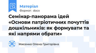 Семінар-панорама ідей  «Основи патріотичних почуттів дошкільників: як формувати та які напрями обрати»