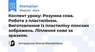 Коспект уроку: Розумна сова. Робота з пластиліном. Виготовлення із пластиліну плоских зображень. Ліплення сови за зразком.