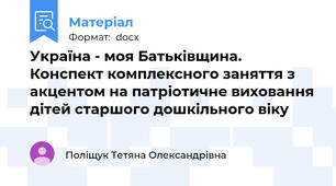 Україна - моя Батьківщина. Конспект комплексного заняття з акцентом на патріотичне виховання дітей старшого дошкільного віку