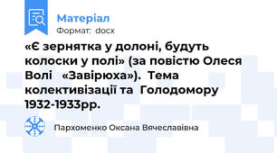«Є зернятка у долоні, будуть колоски у полі» (за повістю Олеся Волі   «Завірюха»).  Тема колективізації та  Голодомору 1932-1933рр.