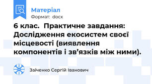 6 клас.  Практичне завдання: Дослідження екосистем своєї місцевості (виявлення компонентів і зв’язків між ними).