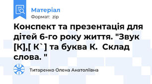 Конспект та презентація для дітей 6-го року життя. "Звук [К],[ К`] та буква К.  Склад слова. "