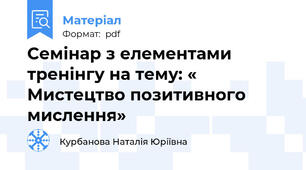 Семінар з елементами  тренінгу на тему: « Мистецтво позитивного мислення»