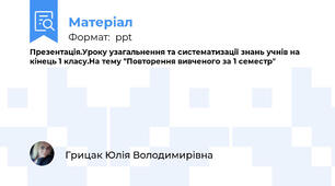 Презентація.Уроку узагальнення та систематизації знань учнів на кінець 1 класу.На тему "Повторення вивченого за 1 семестр"