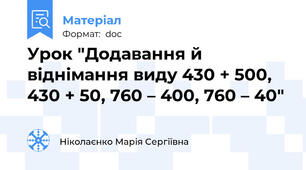 Урок "Додавання й віднімання виду 430 + 500, 430 + 50, 760 – 400, 760 – 40"