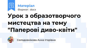 Урок з образотворчого мистецтва на тему "Паперові диво-квіти"