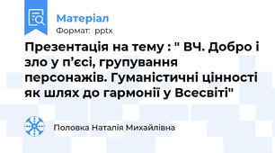 Презентація на тему : " ВЧ. Добро і зло у п’єсі, групування персонажів. Гуманістичні цінності як шлях до гармонії у Всесвіті"