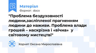 "Проблема бездуховності людини,засліпленої прагненням людини до наживи. Проблема влади грошей – наскрізна і «вічна»  у світовому мистецтві"