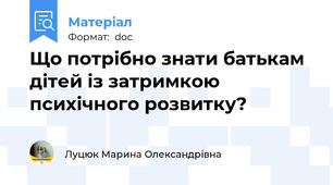 Що потрібно знати батькам дітей із затримкою психічного розвитку?
