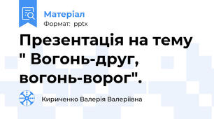 Презентація на тему " Вогонь-друг, вогонь-ворог".