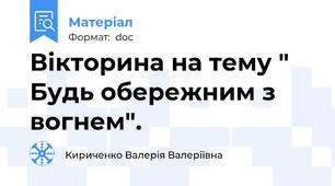 Вікторина на тему " Будь обережним з вогнем".