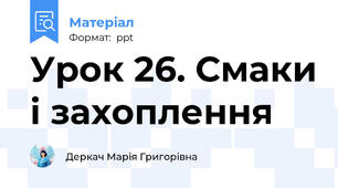 Урок 26. Смаки і захоплення