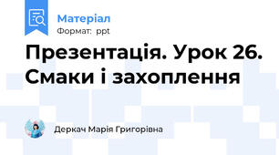 Презентація. Урок 26. Смаки і захоплення