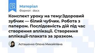 Конспект уроку на тему:Здоровий зубчик — білий чубчик. Робота з папером. Послідовність дій під час створення аплікації. Створення аплікацїї-плаката за зразком.