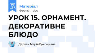 УРОК 15. ОРНАМЕНТ. ДЕКОРАТИВНЕ БЛЮДО