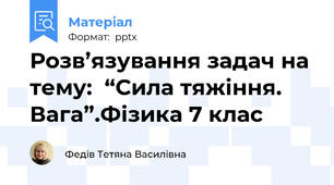 Розв’язування задач на тему:  “Сила тяжіння. Вага”.Фізика 7 клас
