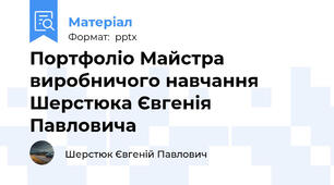 Портфоліо Майстра виробничого навчання Шерстюка Євгенія Павловича