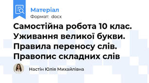 Самостійна робота 10 клас. Уживання великої букви. Правила переносу слів. Правопис складних слів