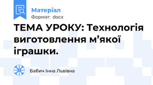 ТЕМА УРОКУ: Технологія виготовлення м’якої іграшки.