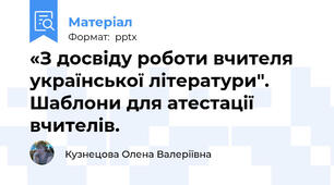 «З досвіду роботи вчителя української літератури". Шаблони для атестації вчителів.