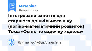 Інтегроване заняття для  старшого дошкільного віку  (логіко-математичний розвиток)  Тема «Осінь по садочку ходила»